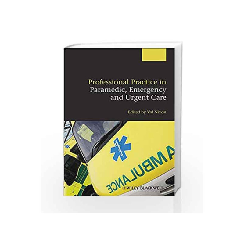 Professional Practice in Paramedic, Emergency and Urgent Care by Nixon V Book-9780470656150