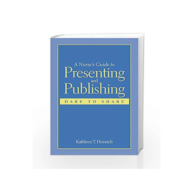 A Nurse's Guide to Presenting and Publishing: Dare to Share by Heinrich Book-9780763746797