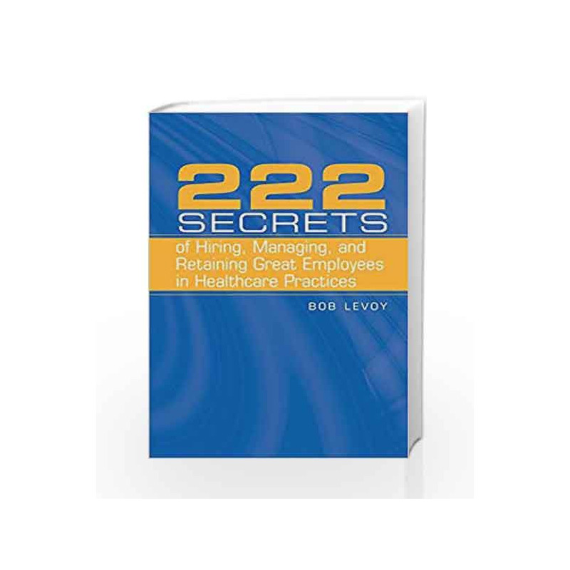 222 Secrets Of Hiring, Managing, And Retaining Great Employees In Healthcare Practices by Levoy Book-9780763738686