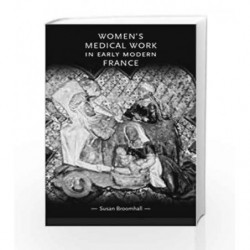 Women'S Medical Work in Early Modern France (Gender in History) by Broomhall S Book-9780719062865