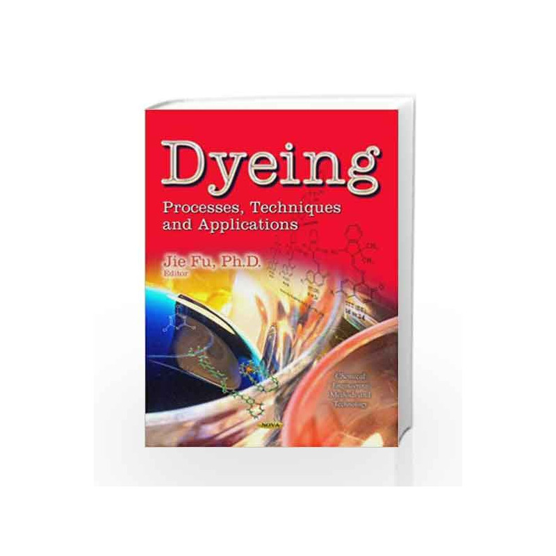 Dyeing: Processes, Techniques & Applications (Chemical Engineering Methods and Technology) by Fu J Book-9781628088472