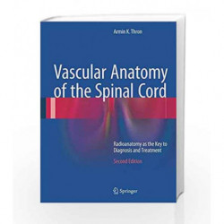 Vascular Anatomy of the Spinal Cord: Radioanatomy as the Key to Diagnosis and Treatment by Thron A K Book-9783319274386