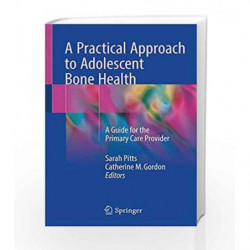 A Practical Approach to Adolescent Bone Health: A Guide for the Primary Care Provider by Pitts S Book-9783319728797