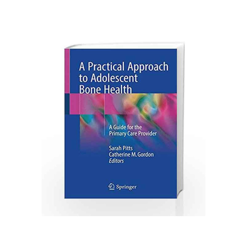 A Practical Approach to Adolescent Bone Health: A Guide for the Primary Care Provider by Pitts S Book-9783319728797