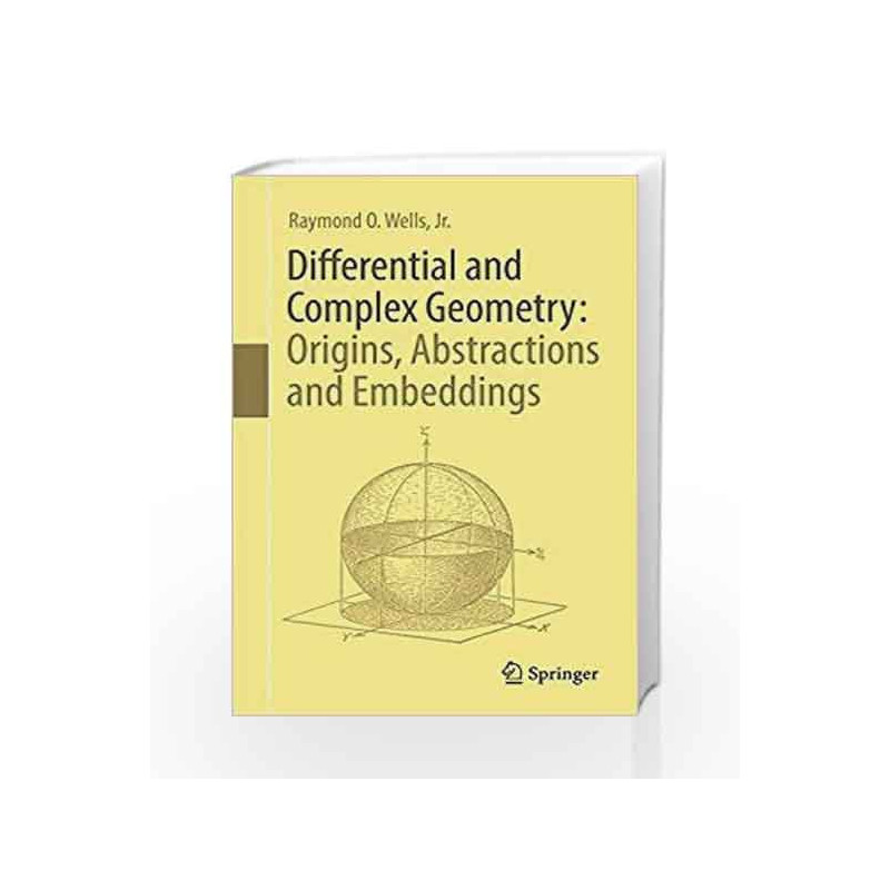 Differential and Complex Geometry: Origins, Abstractions and Embeddings by Wells R.O. Book-9783319581835