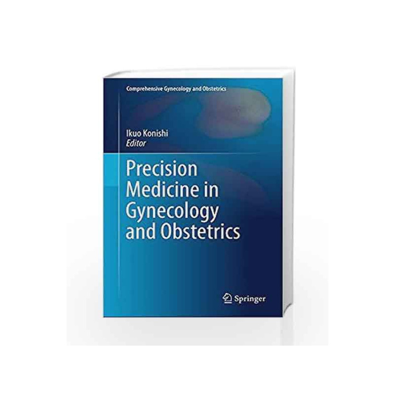 Precision Medicine in Gynecology and Obstetrics (Comprehensive Gynecology and Obstetrics) by Konishi I Book-9789811024887
