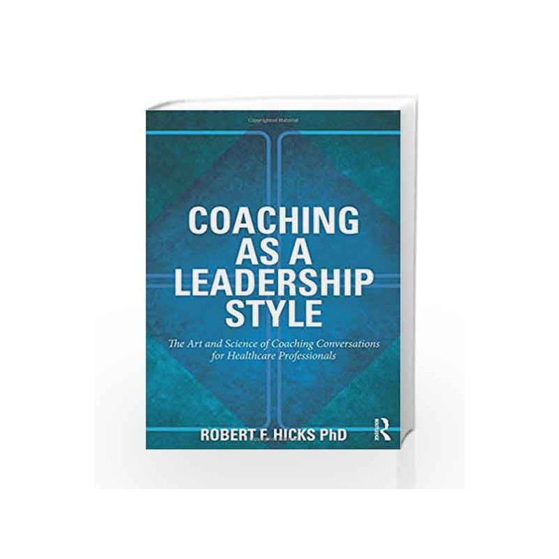 Coaching as a Leadership Style: The Art and Science of Coaching Conversations for Healthcare Professionals by Hicks Rf Book-9780