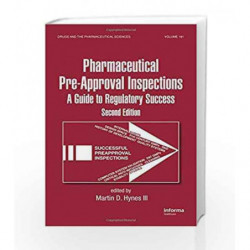 Preparing for FDA Pre-Approval Inspections: A Guide to Regulatory Success, Second Edition (Drugs and the Pharmaceutical Sciences