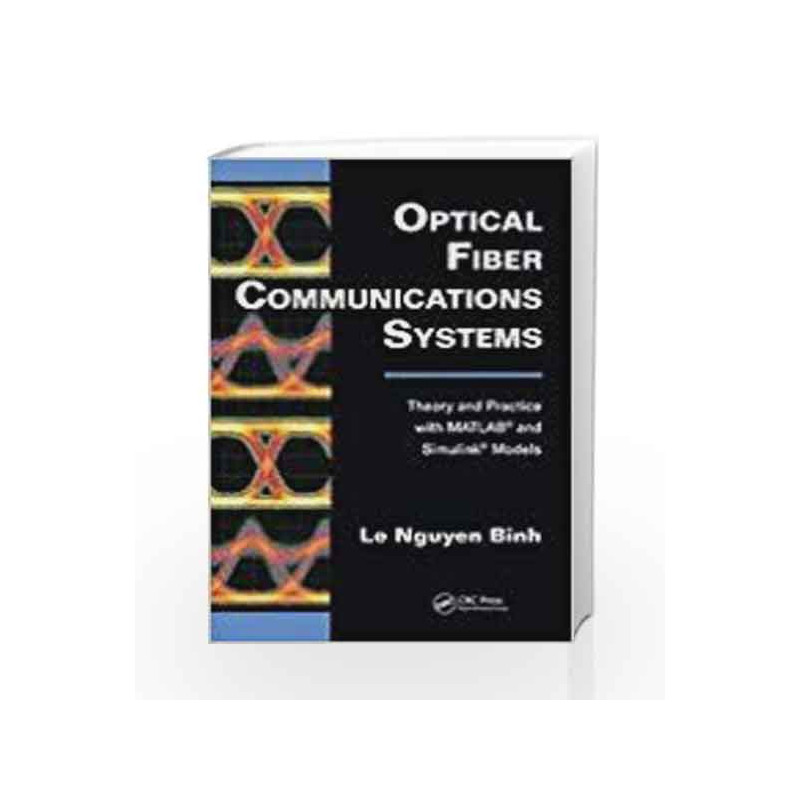 Optical Fiber Communications Systems: Theory And Practice With MatlabAnd SimulinkModels (Hb) by Binh Book-9781439806203