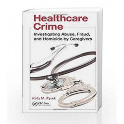 Healthcare Crime: Investigating Abuse, Fraud, and Homicide by Caregivers by Pyrek K. M. Book-9781439820339