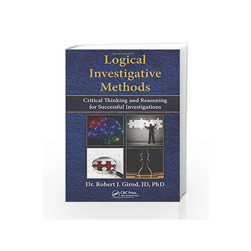 Logical Investigative Methods: Critical Thinking and Reasoning for Successful Investigations by Girod R.J. Book-9781482243130