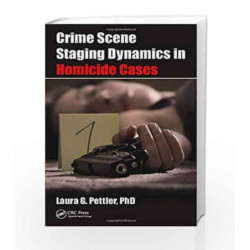 Crime Scene Staging Dynamics in Homicide Cases by Pettler L G Book-9781498711180