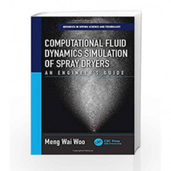 Computational Fluid Dynamics Simulation of Spray Dryers: An Engineers Guide (Advances in Drying Science and Technology) by Hunt 