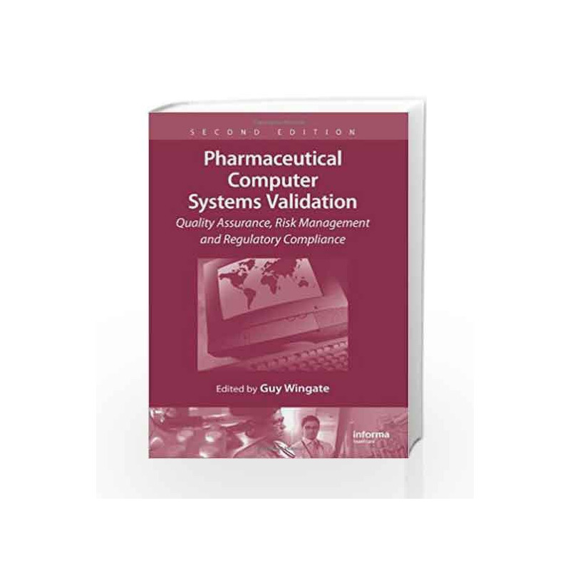 Pharmaceutical Computer Systems Validation: Quality Assurance, Risk Management and Regulatory Compliance by Baertschi S.W.,Carst