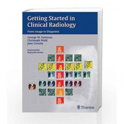Getting Started in Clinical Radiology: From Image to Diagnosis by Eastman G.W. Book-9783131403612